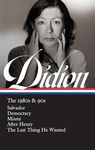 Joan Didion: The 1980s & 90s (Loa #341): Salvador / Democracy / Miami / After Henry / The Last Thing He Wanted (Library of America, 342)