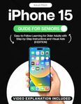 iPhone 15 Guide for Seniors: Easy-to-Follow Learning for Older Adults with Step-by-Step Instructions and Visual Aids [II EDITION] (Apple Tech Guides Book 3)