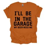 I'll Be in The Garage My Beer Needs Me, Funny Men Shirt, Funny Sarcastic Tshirts, Fathers Day Tshirt Beer Shirt (CA/US, Alpha, Medium, Regular, Regular, 1, Texas Orange)