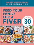 Feed Your Family For a Fiver – in Under 30 Minutes!: Your go-to cookbook for quick, easy, and budget-friendly meals