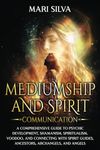 Mediumship and Spirit Communication: A Comprehensive Guide to Psychic Development, Shamanism, Spiritualism, Voodoo, and Connecting with Spirit Guides, ... Archangels, and Angels (Spiritual Abilities)