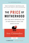 The Price of Motherhood: Why the Most Important Job in the World Is Still the Least Valued