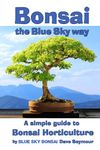 Bonsai, the Blue Sky way: A simple guide to Bonsai Horticulture