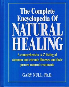 The Complete Encyclopedia of Natural Healing (A comprehensive A-A listing of common and chronic illnesses and their proven natural treatments)