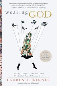 Wearing God: Clothing, Laughter, Fire, and Other Overlooked Ways of Meeting God – A Spiritual Exploration of Biblical Metaphors