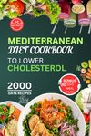 Mediterranean Diet Cookbook to Lower Cholesterol: Naturally lower your Cholesterol with easy, quick, Delicious Meals and Low-Fat Mediterranean recipes with 30-day Meal Plans to boost HDL & reduce LDL