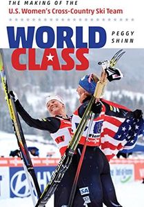 World Class: The Making of the U.S. Women's Cross-Country Ski Team