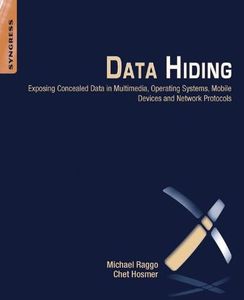 Data Hiding: Exposing Concealed Data in Multimedia, Operating Systems, Mobile Devices and Network Protocols