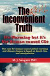 The Real Inconvenient Truth: It's Warming: but it's Not CO2: The case for human-caused global warming and climate change is based on lies, deceit, and manipulation