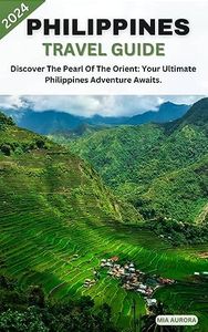 PHILIPPINES TRAVEL GUIDE 2024: Discover The Pearl Of The Orient: Your Ultimate Philippines Adventure Awaits.