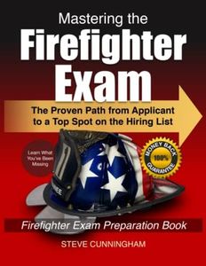 Mastering the Firefighter Exam: The Proven Path from Applicant to Top Spot on the Hiring List - Firefighter Exam Preparation Book