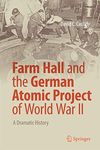 Farm Hall and the German Atomic Project of World War II: A Dramatic History