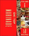 Oh! Top 50 Marinade Recipes Volume 6: The Best Marinade Cookbook on Earth