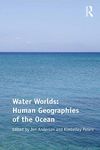 Water Worlds: Human Geographies of the Ocean