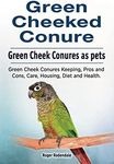 Green Cheeked Conure. Green Cheek Conures as pets. Green Cheek Conures Keeping, Pros and Cons, Care, Housing, Diet and Health.