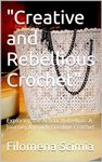 "Creative and Rebellious Crochet": Exploring the Artistic Rebellion: A Journey through Creative Crochet (Arti creative e altro...... Book 4)