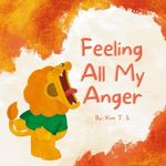 Feeling All My Anger: A picture book about dealing with anger for kids, toddlers, preschoolers, kindergarten (Self-Regulation, Mindfulness)