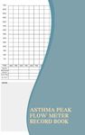 Asthma Peak Flow Meter Record Book: A Logbook To Help You Monitor Your Peak Flow Readings And Keep Track Of Your Asthma Symptoms Over Time