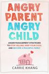 Angry Parent Angry Child: Anger management strategies to stop yelling, keep your cool and become a peaceful family (Mindful Parenting)