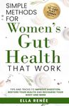 Simple Methods For Women's Gut Health That Work: Tips and Tricks to Improve Digestion, Restore Your Health & Recharge Your Body and Mind