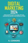 Digital Marketing 2024: Mastering AI, SEO, Social Media, and Data-Driven Strategies for Business Growth