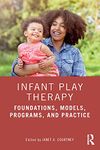 Infant Play Therapy: Foundations, Models, Programs, and Practice