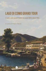 Lago di Como Grand Tour: Il Lario in venti racconti d’autore da Lassels (1670) a Hesse (1913)