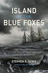 Island of the Blue Foxes: Disaster and Triumph on the World's Greatest Scientific Expedition