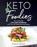 Keto for Foodies: The Ultimate Low-Carb Cookbook with over 125 Mouthwatering Recipes