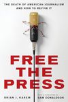 Free the Press: The Death of American Journalism and How to Revive It