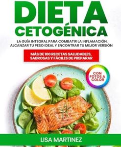DIETA CETOGÉNICA: LA GUÍA INTEGRAL PARA COMBATIR LA INFLAMACIÓN, ALCANZAR TU PESO IDEAL Y ENCONTRAR TU MEJOR VERSIÓN. MÁS DE 100 RECETAS SALUDABLES, SABROSAS Y FÁCILES DE PREPARAR