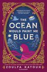 The Ocean Would Paint Me Blue: From the author of global sensation AS LONG AS THE LEMON TREES GROW