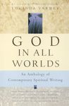 God In All Worlds: An Anthology of Contemporary Spiritual Writing