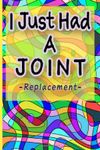 I Just Had a Joint Replacement: Funny Get Well Card Blank Lined Journal, Gag Gift for Knee Hip Joint Replacement Patients