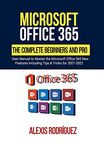 Microsoft Office 365: The Complete Beginners and Pro User Manual to Master the Microsoft Office 365 New Features including Tips & Tricks for 2021-2022