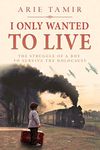 I Only Wanted to Live: A WW2 Young Jewish Boy Holocaust Survival True Story (World War II True Story Book 3)