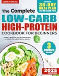 Low-Carb High-Protein Cookbook for Beginners: Simple & Delicious High-Protein Recipes to Reduce Fat and Build Lean Muscle | Includes a 30-Day Plan for an Easier Path