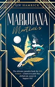 Marijuana Martinis: The Ultimate Cannabis Book for ALL Women