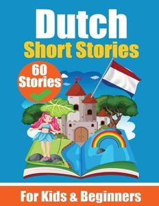 60 Short Stories in Dutch | A Dual-Language Book in English and Dutch: A Dutch Learning Book for Children and Beginners | Learn Dutch Language Through ... Stories for Young Minds | English - Dutch