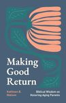 Making Good Return: Biblical Wisdom on Honoring Aging Parents