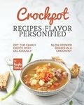 Crockpot Recipes – Flavor Personified: Get The Family Excite with Deliciously Slow Cooked Dishes in A Crockpot