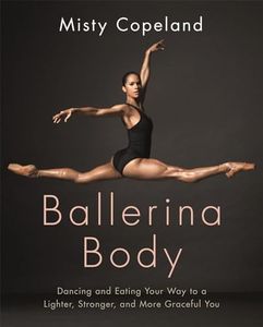 Ballerina Body: Dancing and Eating Your Way to a Lighter, Stronger, and More Graceful You