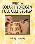 Build A Solar Hydrogen Fuel Cell Sy