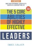 The 5 Core Abilities of Highly Effective Leaders: Lessons From Some of The Worlds Most Impactful Leaders