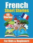 60 Short Stories in French A Dual-Language Book in English and French: A French Learning Book for Children and Beginners Learn French Language Through ... Stories for Young Minds English - French