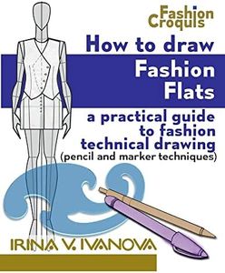 How to Draw Fashion Flats: A practical guide to fashion technical drawing (pencil and marker techniques): Volume 2