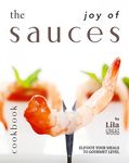 The Joy of Sauces Cookbook: Elevate Your Meals to Gourmet Level