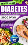 The Ultimate Diabetes Cookbook for Beginners: 2000 Days of Low-Carb & Low-Sugar Recipes for Healthy Living + a 28-Day Meal Plan to Balance Blood Sugar and Manage Type 2 Diabetes Naturally
