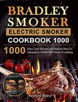 Bradley Smoker Electric Smoker Cookbook 1000: 1000 Days Tasty Recipes and Step-by-Step Techniques to Smoke Just About Everything