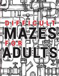 Maze for Adults Difficult: Adult Puzzle Mazes Book 99 Difficult Mazes and Labyrinth Can you escape the maze?